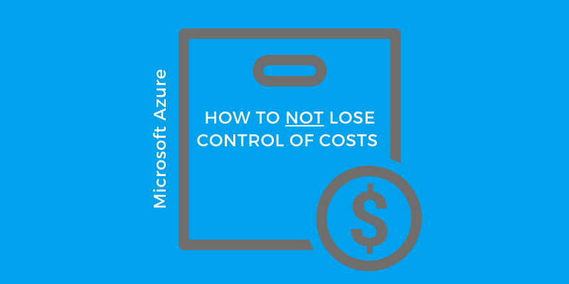 How to Not Lose Control Over Costs in Microsoft Azure