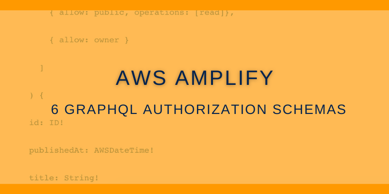 6 GraphQL Authorization Schemas for AWS Amplify