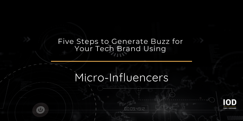 Five Steps to Generate Buzz for Your Tech Brand Using Micro-Influencers