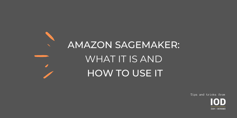 What Is Amazon SageMaker, and How Do I Use It?