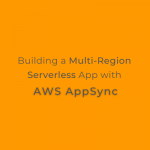 Building a Multi-Region Serverless App with AWS AppSync