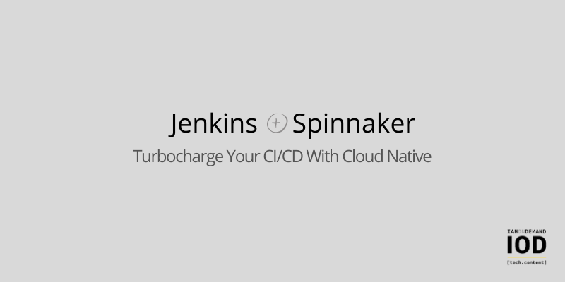 Jenkins and Spinnaker: Turbocharge Your CI/CD With Cloud Native