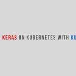 Scaling Keras on Kubernetes with Kubeflow
