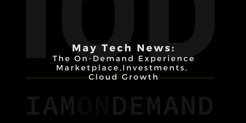 May Tech News: The On-Demand Experience Marketplace, Investments, Cloud Growth, and More!