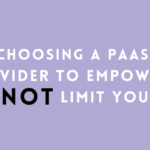 Choosing a PaaS Provider to Empower, Not Limit You
