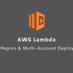 AWS Lambda Multi-Region & Multi-Account Deployments: Use Cases, Management, & Pitfalls to Avoid