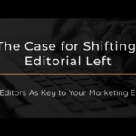 The Case for Shifting Editorial Left: Breaking Down Silos Between Marketing & Editorial