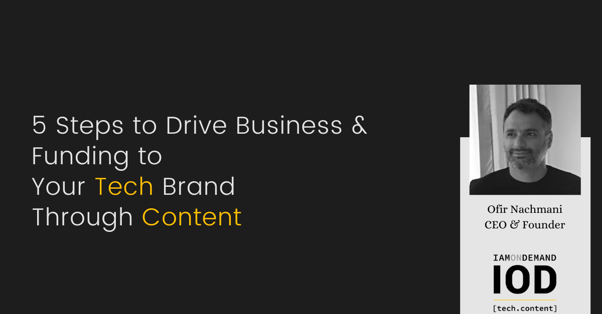 5 Steps to Drive Business and Funding to Your Tech Brand Through Content