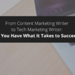 From Content Marketing Writer to Tech Marketing Writer: Do You Have What It Takes to Succeed?