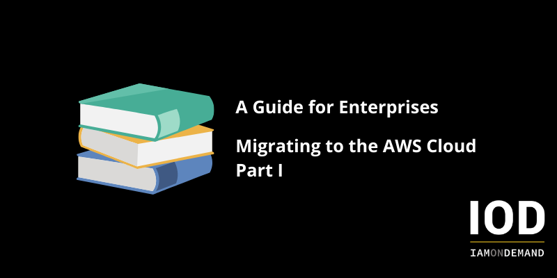 A Guide for Enterprises – Migrating to the AWS Cloud: Part 1