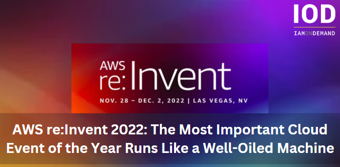AWS re:Invent 2022: The Most Important Cloud Event of the Year Runs Like a Well-Oiled Machine