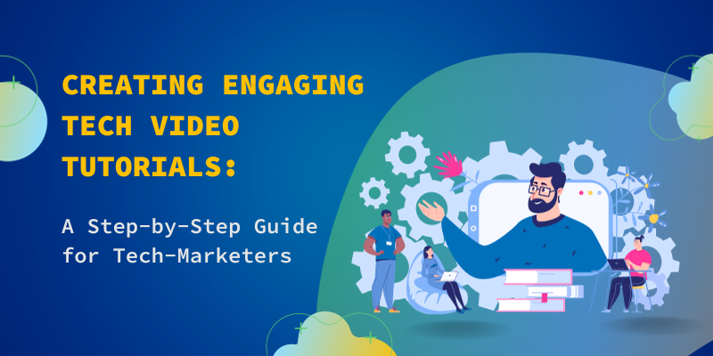 Creating Engaging Tech Video Tutorials: A Step-by-Step Guide for Tech-Marketers