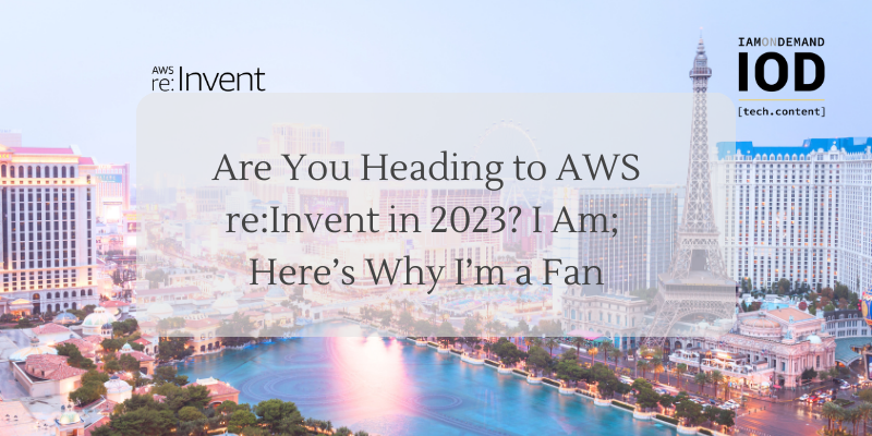 Are You Heading to AWS re:Invent in 2023? I Am; Here’s Why I’m a Fan