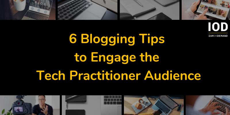 6 Blogging Tips to Engage the Tech Practitioner Audience