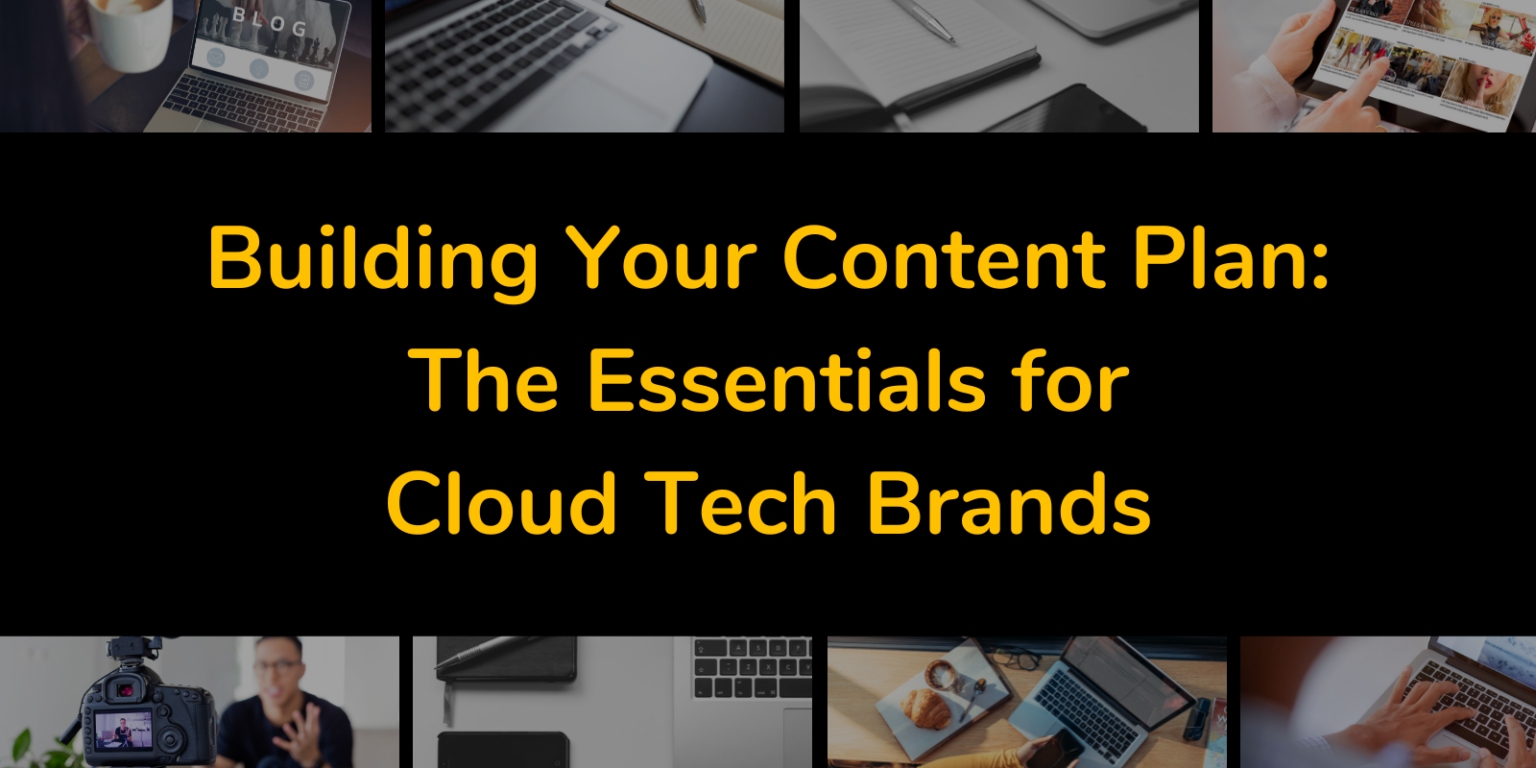 Tech Content Building Your Content Plan: The Essentials for Cloud Tech Brands